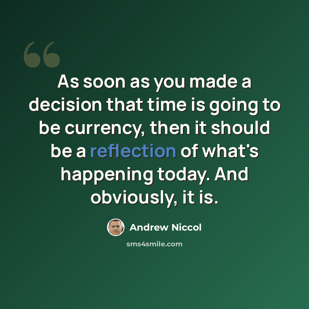 “As soon as you made a decision that time is going to be currency, then it should be a reflection of what's happening today. And obviously, it is.” quote by Andrew Niccol