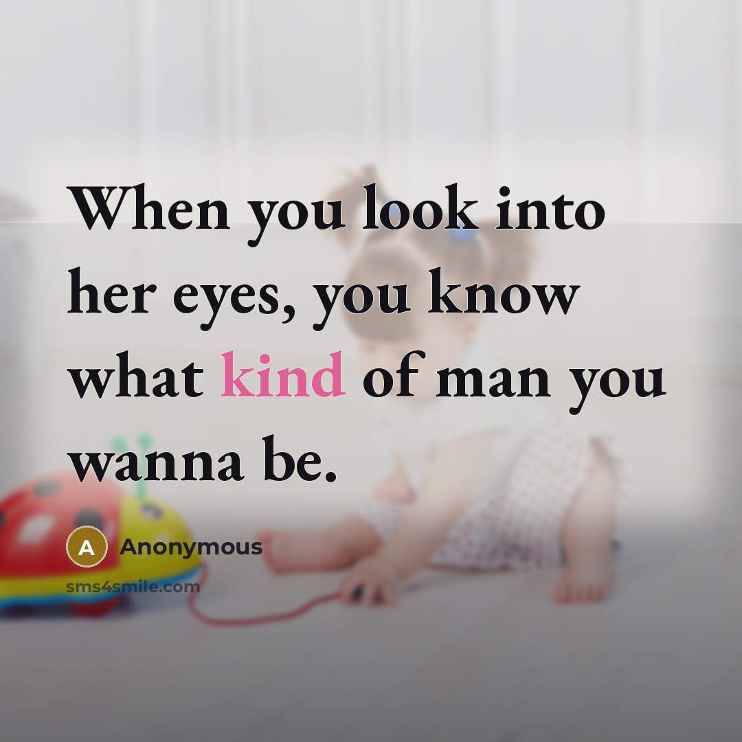 “When you look into her eyes, you know what kind of man you wanna be.” quote by Anonymous