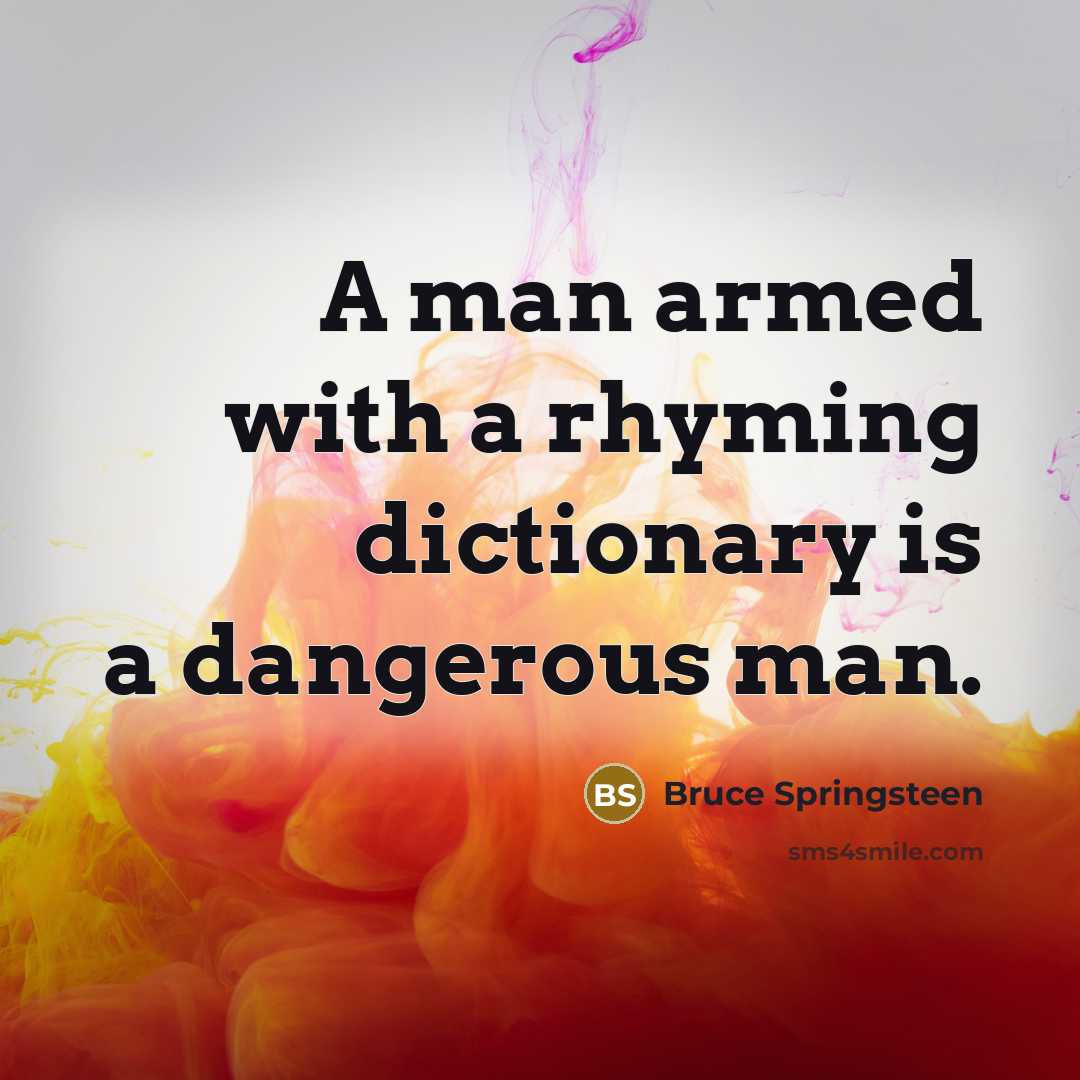 “A man armed with a rhyming dictionary is a dangerous man.” quote by Bruce Springsteen