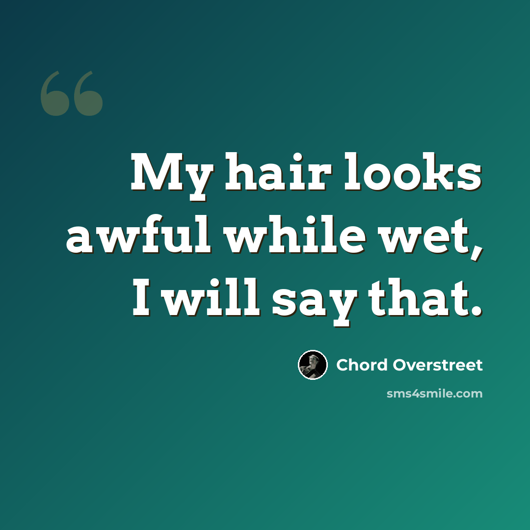 “My hair looks awful while wet, I will say that.” quote by Chord Overstreet