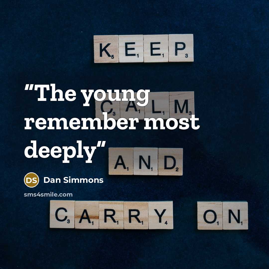 “The young remember most deeply” quote by Dan Simmons