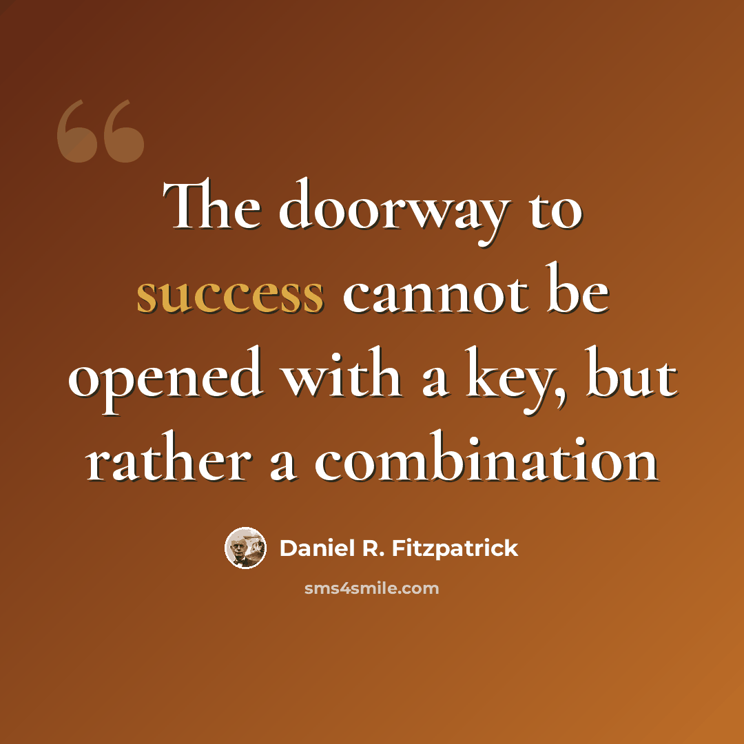 “The doorway to success cannot be opened with a key, but rather a combination” quote by Daniel R. Fitzpatrick
