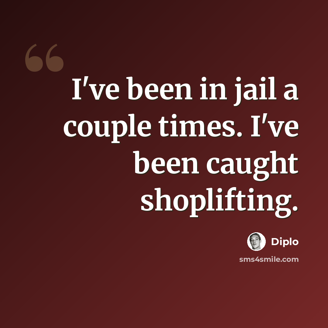 “I've been in jail a couple times. I've been caught shoplifting.” quote by Diplo
