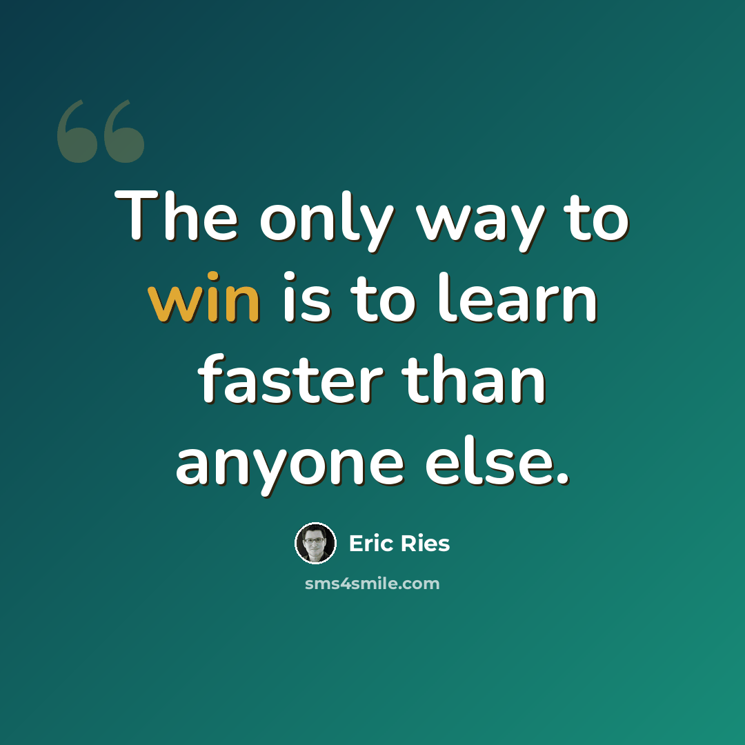 “The only way to win is to learn faster than anyone else.” quote by Eric Ries