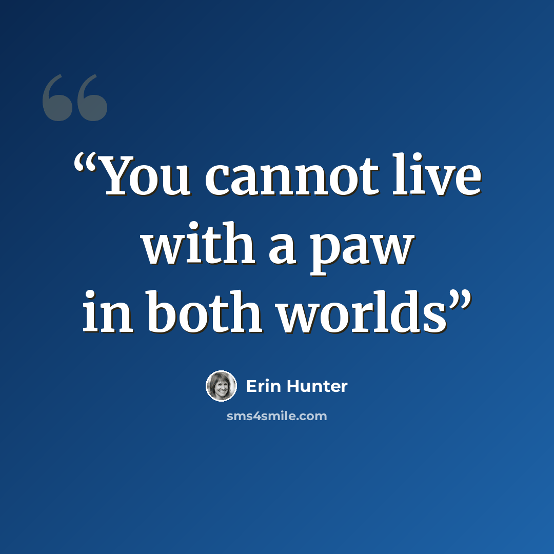 “You cannot live with a paw in both worlds” quote by Erin Hunter