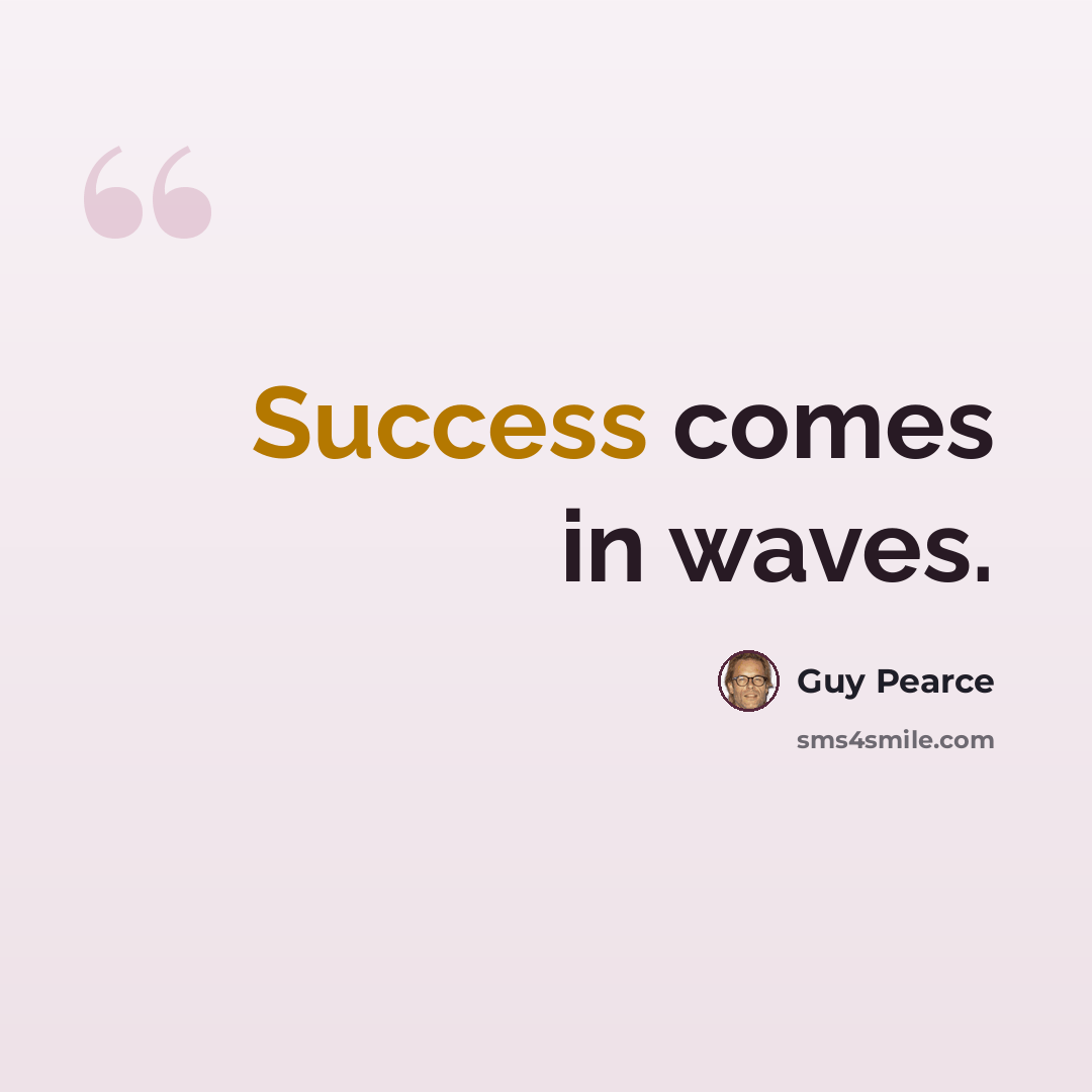 “Success comes in waves.” quote by Guy Pearce