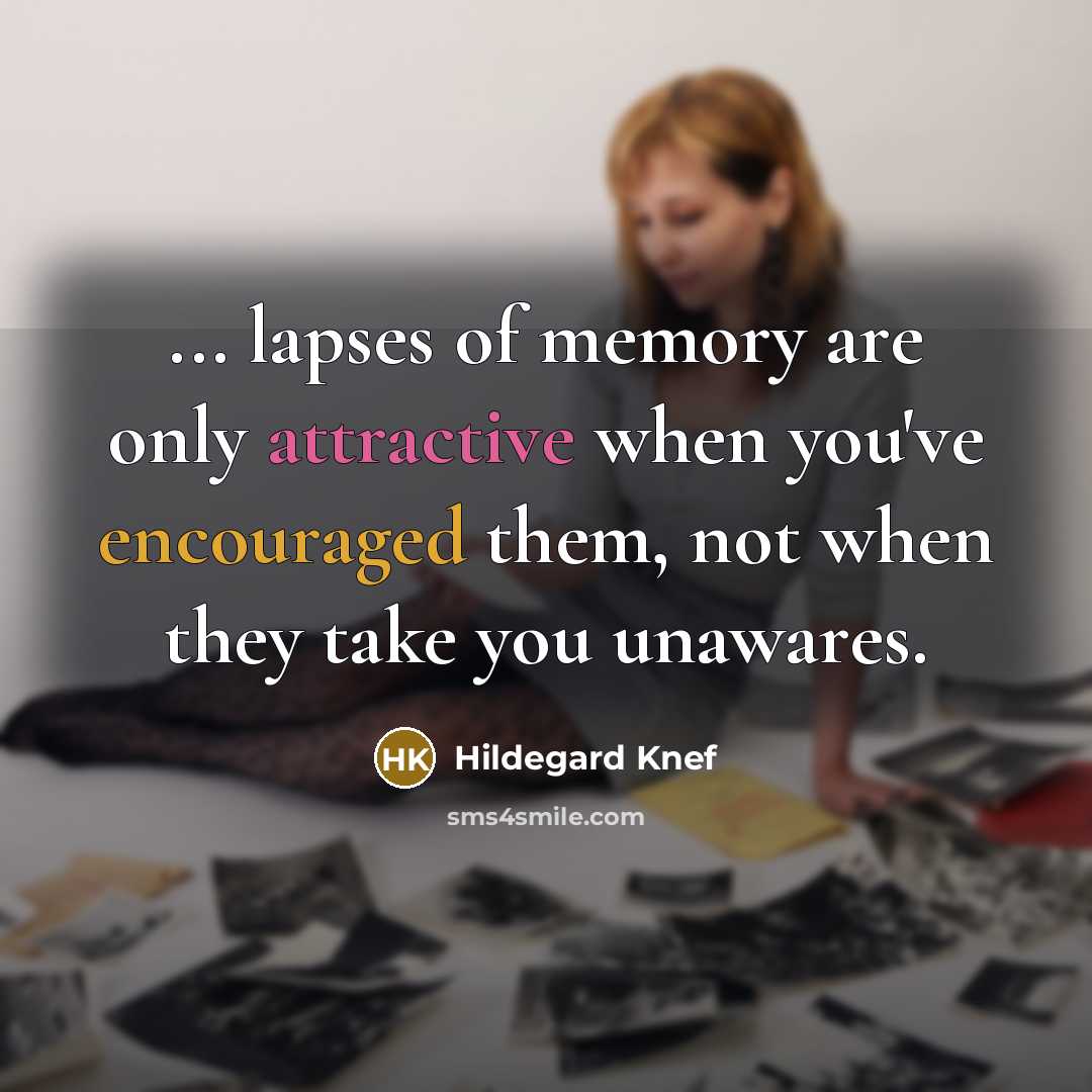 “... lapses of memory are only attractive when you've encouraged them, not when they take you unawares.” quote by Hildegard Knef