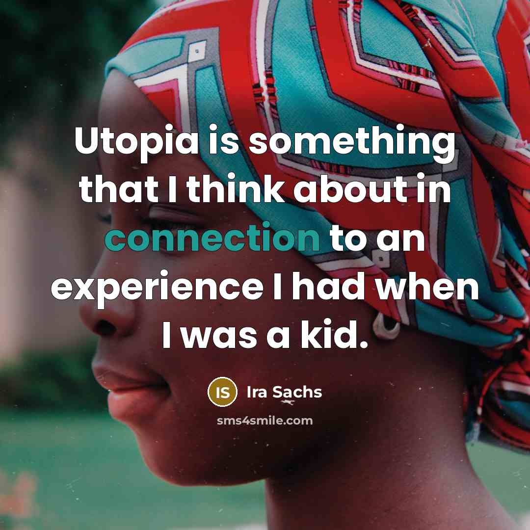 “Utopia is something that I think about in connection to an experience I had when I was a kid.” quote by Ira Sachs