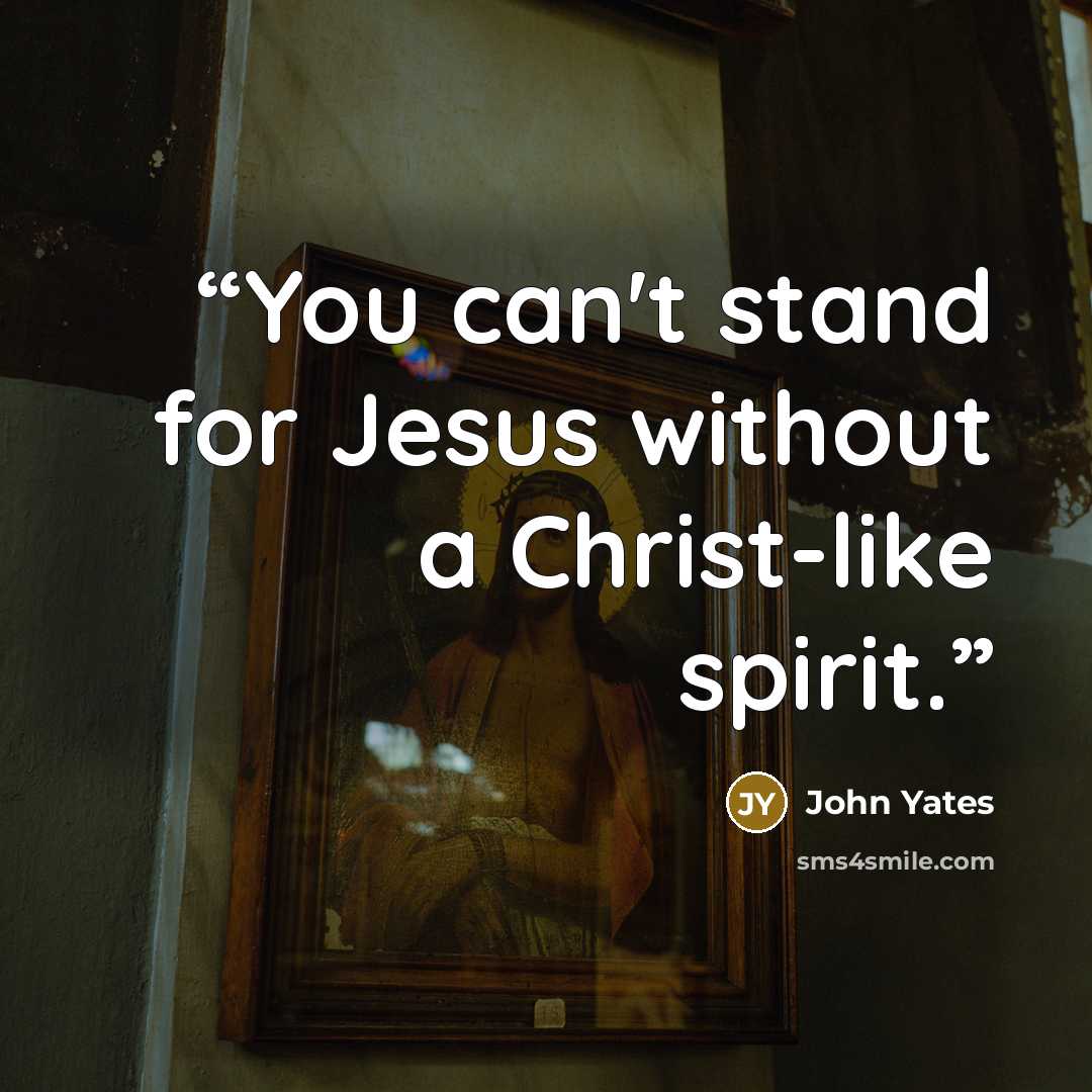 “You can't stand for Jesus without a Christ-like spirit.” quote by John Yates