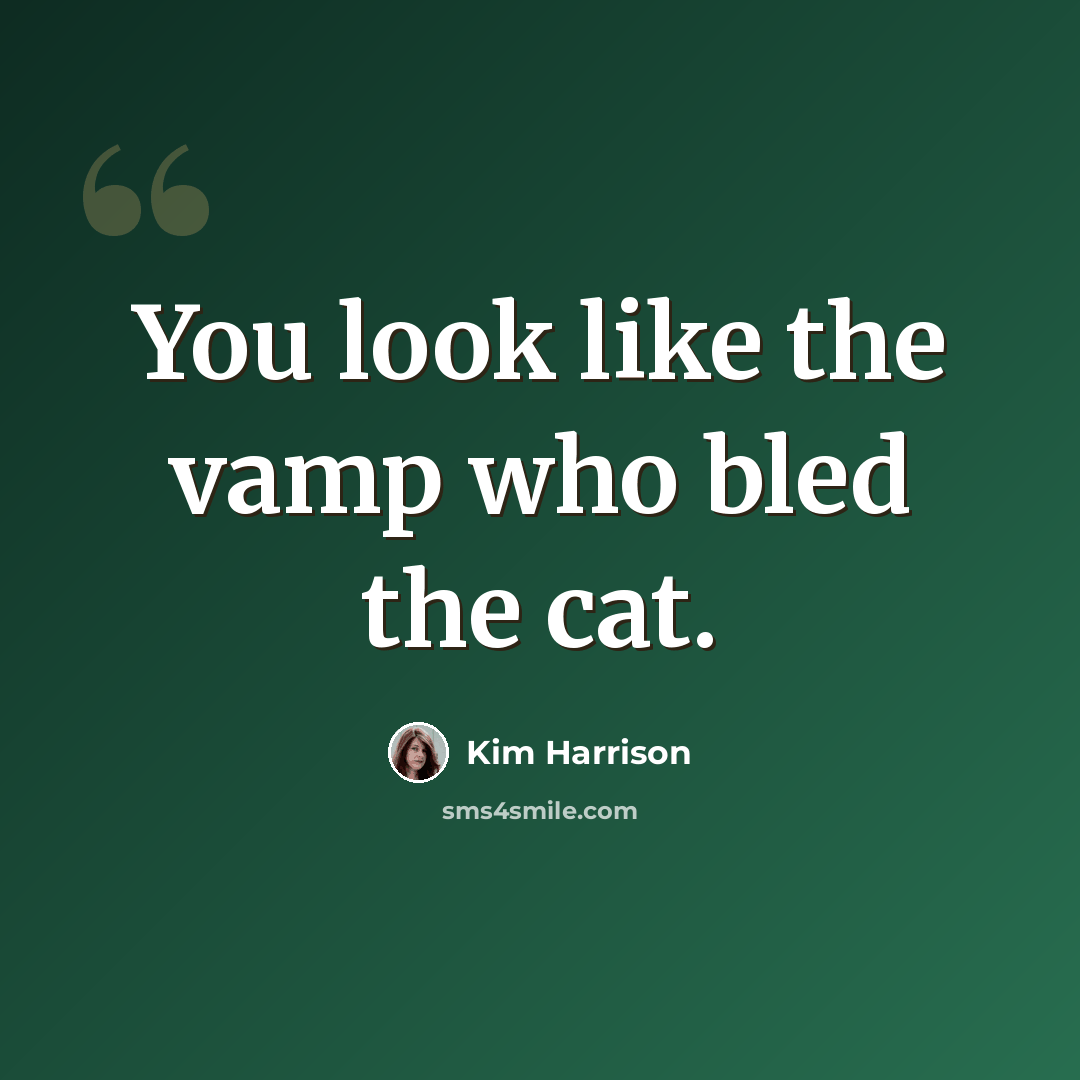 “You look like the vamp who bled the cat.” quote by Kim Harrison