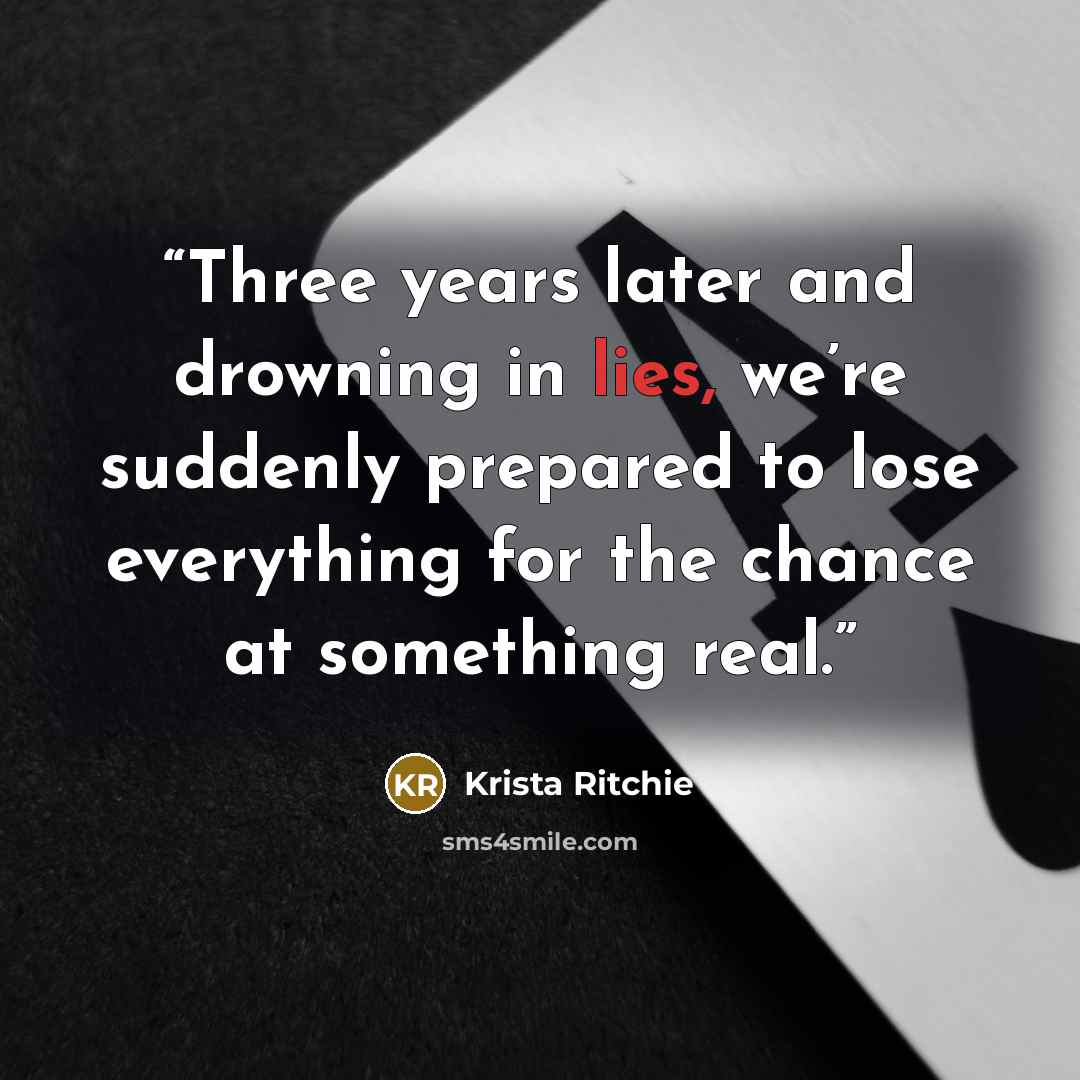 “Three years later and drowning in lies, we’re suddenly prepared to lose everything for the chance at something real.” quote by Krista Ritchie