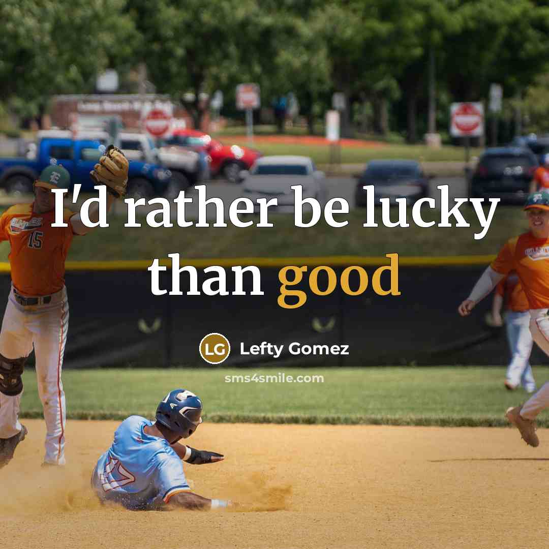 “I'd rather be lucky than good” quote by Lefty Gomez