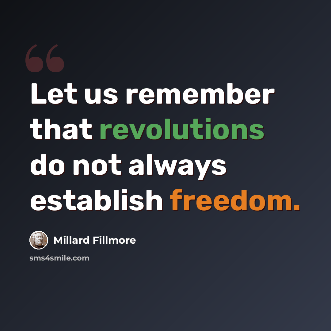 “Let us remember that revolutions do not always establish freedom.” quote by Millard Fillmore