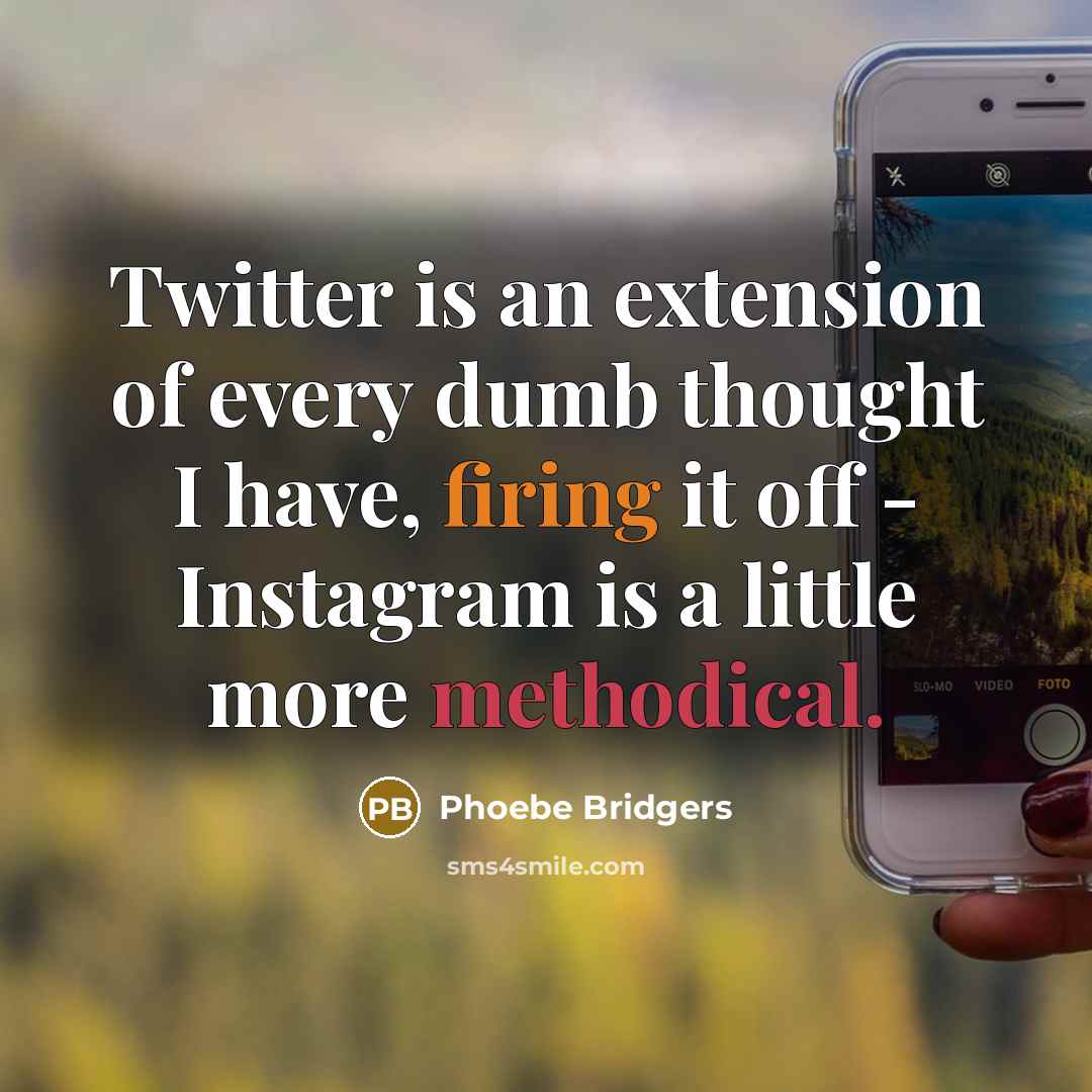 “Twitter is an extension of every dumb thought I have, firing it off - Instagram is a little more methodical.” quote by Phoebe Bridgers