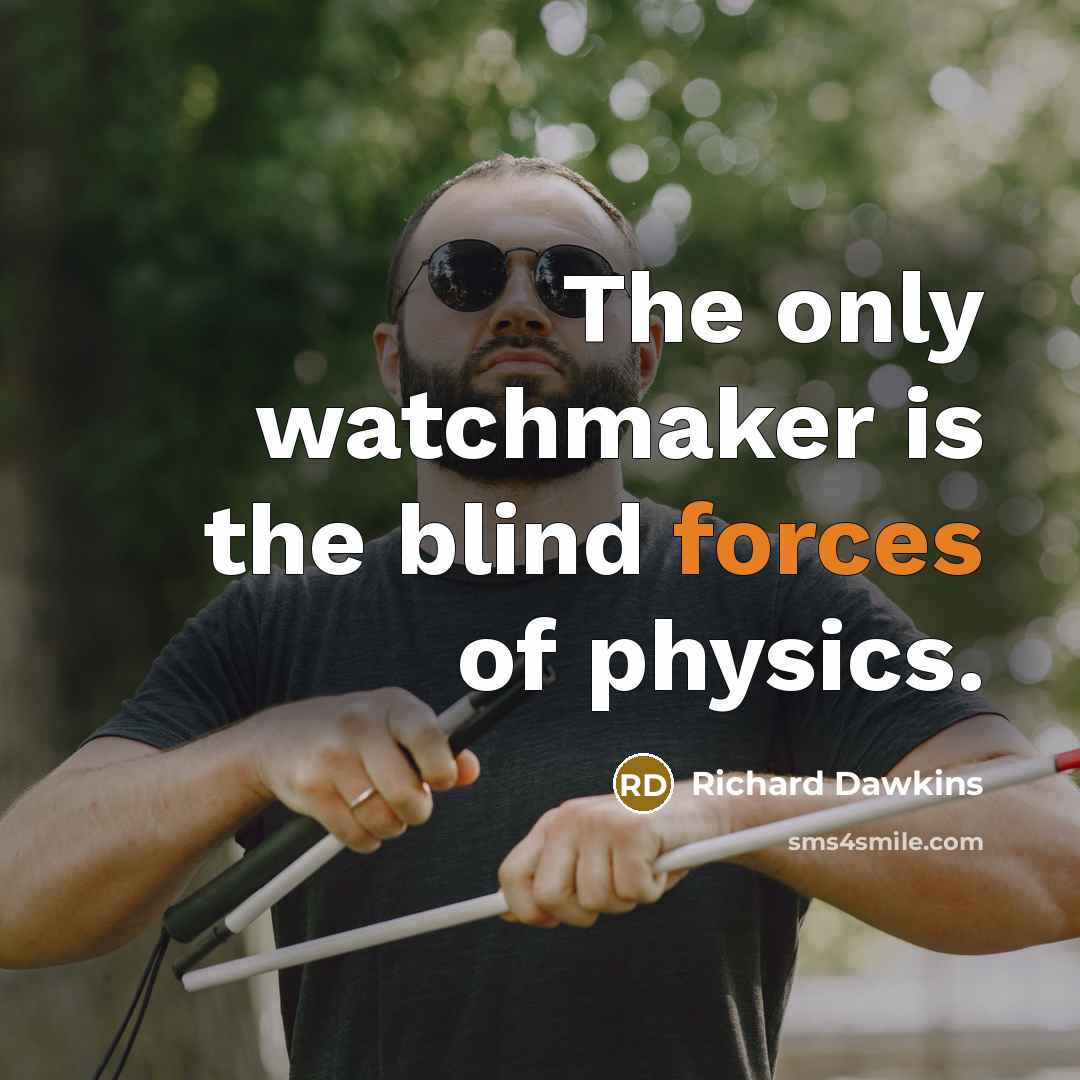 “The only watchmaker is the blind forces of physics.” quote by Richard Dawkins