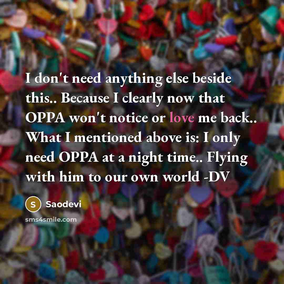 “I don't need anything else beside this.. Because I clearly now that OPPA won't notice or love me back.. What I mentioned above is: I only need OPPA at a night time.. Flying with him to our own world -DV” quote by Saodevi