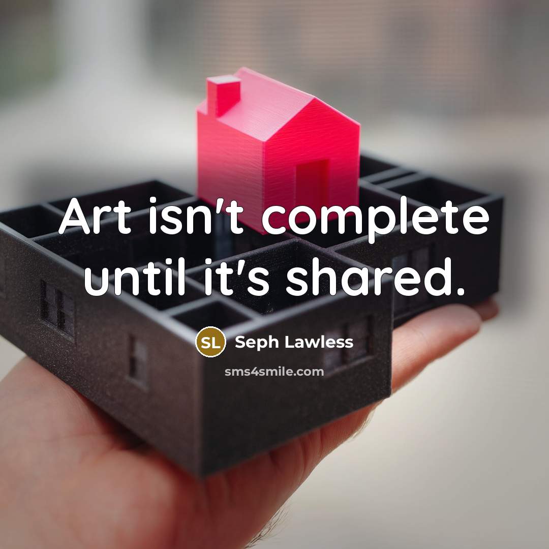 “Art isn't complete until it's shared.” quote by Seph Lawless