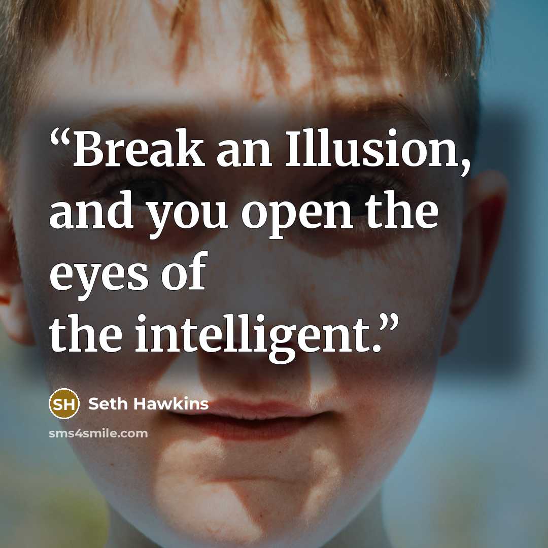 “Break an Illusion, and you open the eyes of the intelligent.” quote by Seth Hawkins