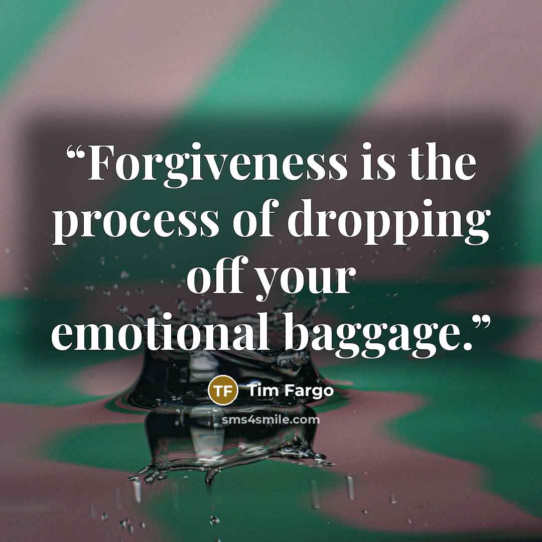 “Forgiveness is the process of dropping off your emotional baggage.” quote by Tim Fargo