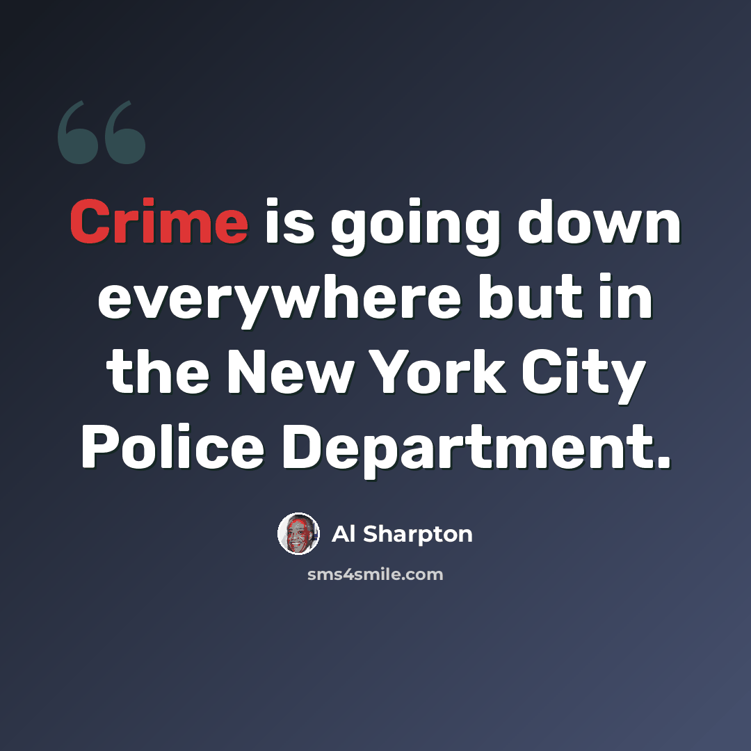 “Crime is going down everywhere but in the New York City Police Department.” quote by Al Sharpton