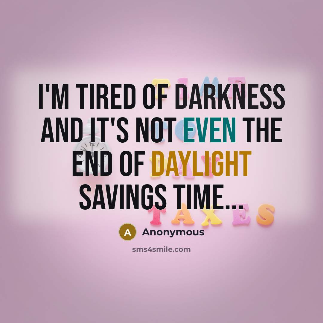 “I'm tired of darkness and it's not even the end of daylight savings time...” quote by Anonymous