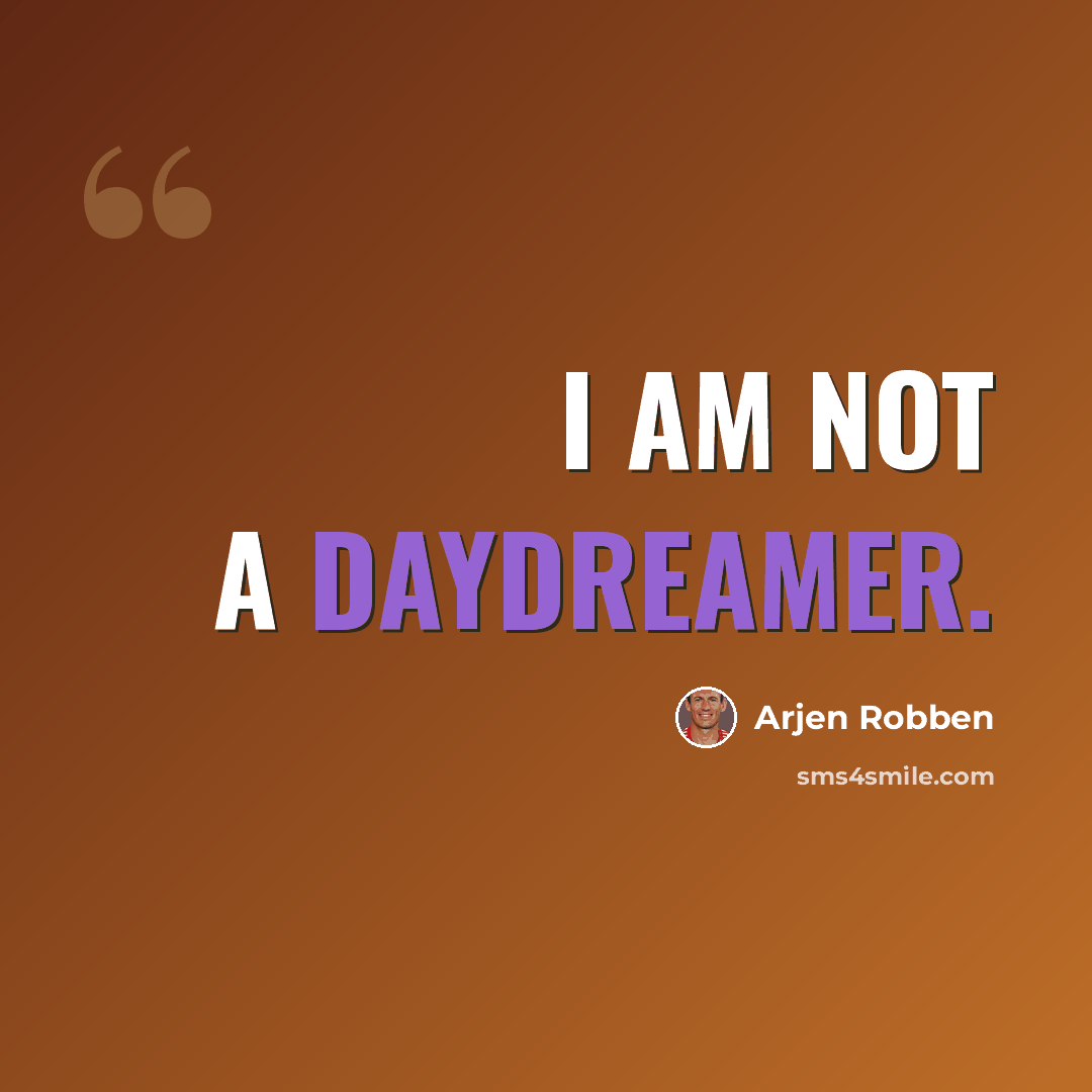 “I am not a daydreamer.” quote by Arjen Robben