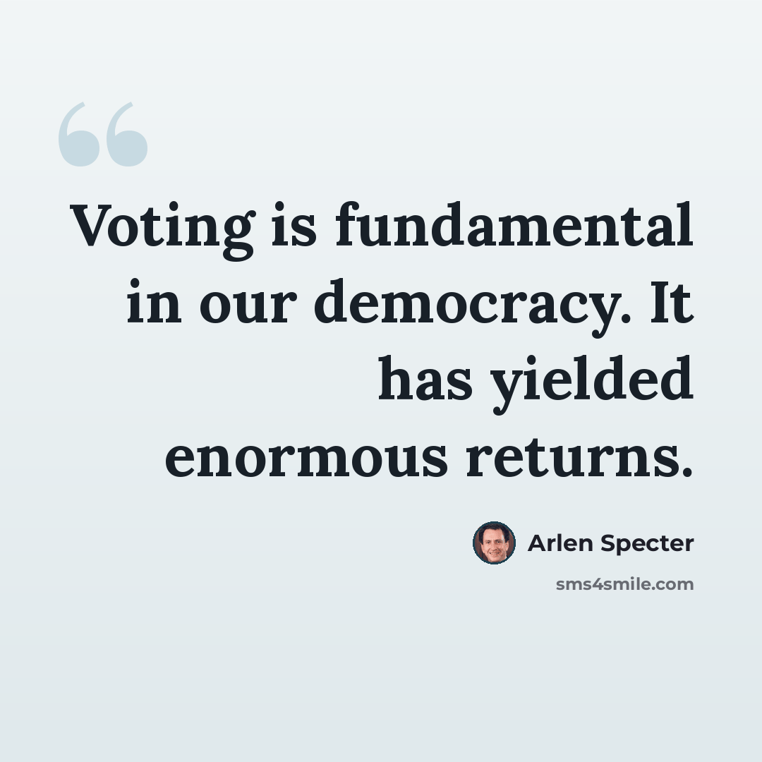 “Voting is fundamental in our democracy. It has yielded enormous returns.” quote by Arlen Specter