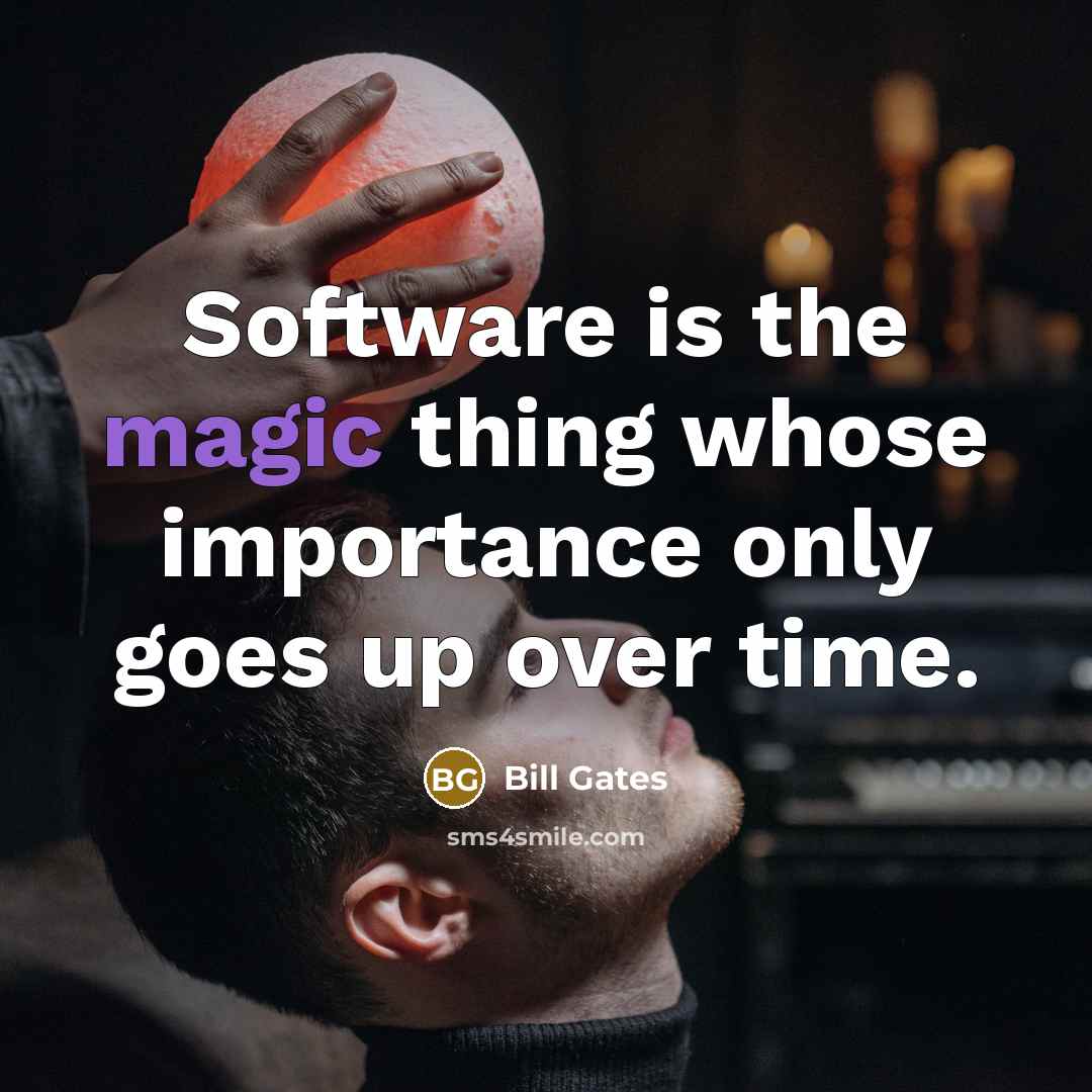 “Software is the magic thing whose importance only goes up over time.” quote by Bill Gates