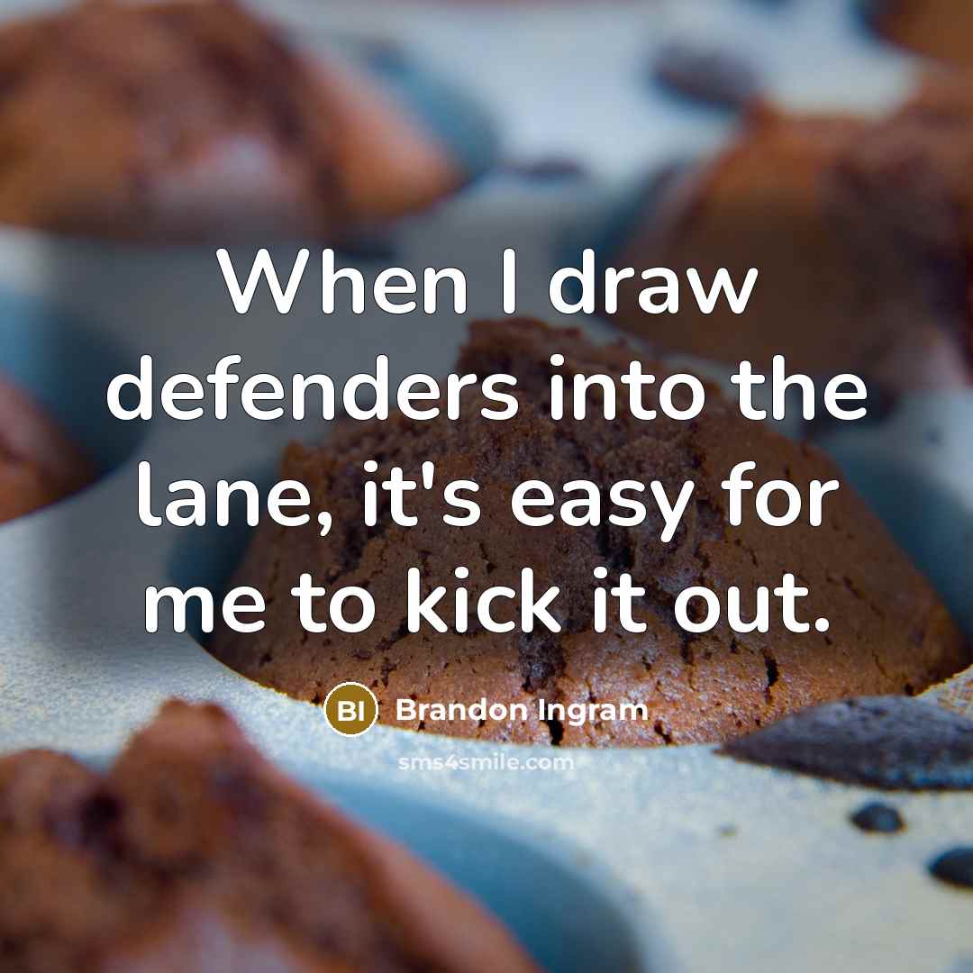 “When I draw defenders into the lane, it's easy for me to kick it out.” quote by Brandon Ingram