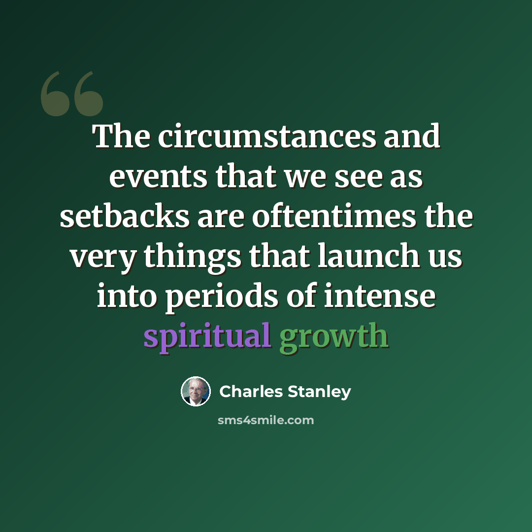 “The circumstances and events that we see as setbacks are oftentimes the very things that launch us into periods of intense spiritual growth” quote by Charles Stanley