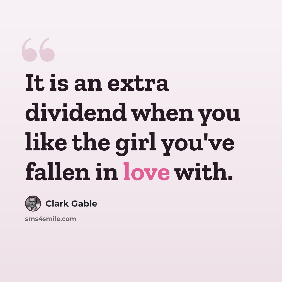 “It is an extra dividend when you like the girl you've fallen in love with.” quote by Clark Gable