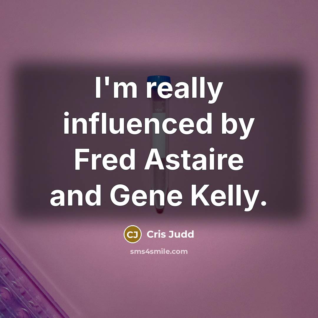 “I'm really influenced by Fred Astaire and Gene Kelly.” quote by Cris Judd