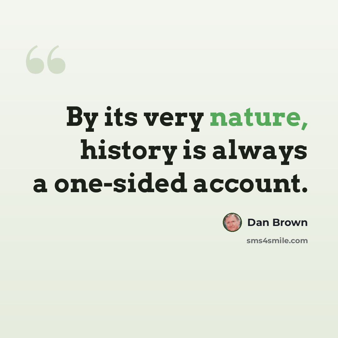 “By its very nature, history is always a one-sided account.” quote by Dan Brown