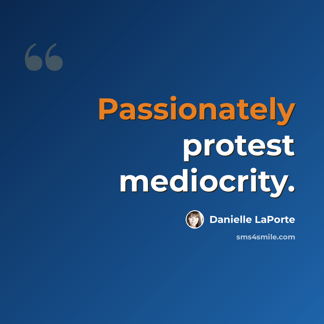 “Passionately protest mediocrity.” quote by Danielle LaPorte