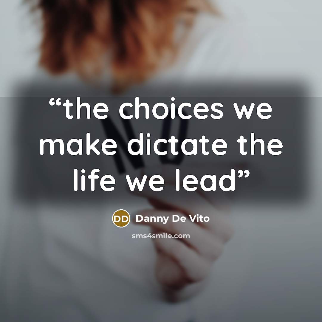 “the choices we make dictate the life we lead” quote by Danny De Vito