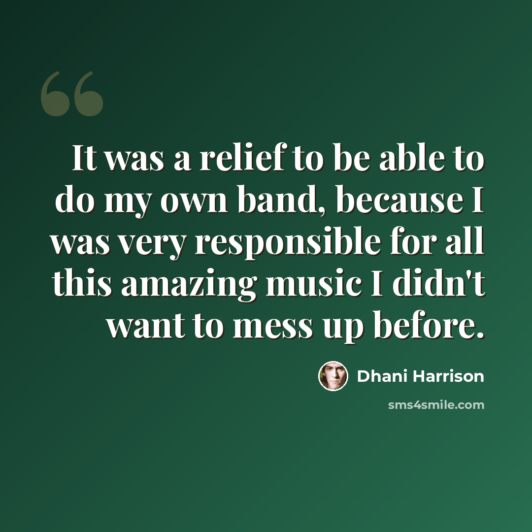 “It was a relief to be able to do my own band, because I was very responsible for all this amazing music I didn't want to mess up before.” quote by Dhani Harrison