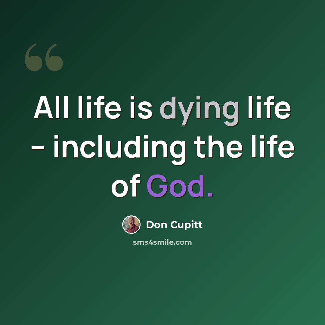 “All life is dying life – including the life of God.” quote by Don Cupitt