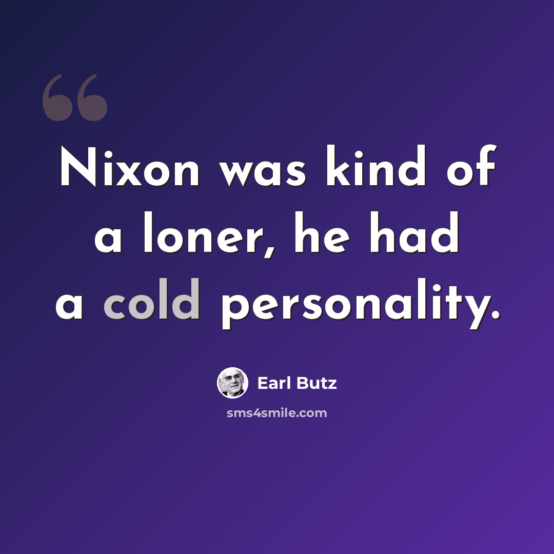 “Nixon was kind of a loner, he had a cold personality.” quote by Earl Butz