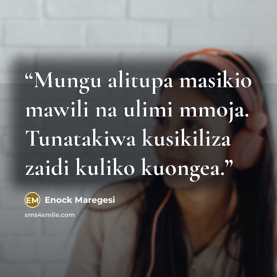 “Mungu alitupa masikio mawili na ulimi mmoja. Tunatakiwa kusikiliza zaidi kuliko kuongea.” quote by Enock Maregesi
