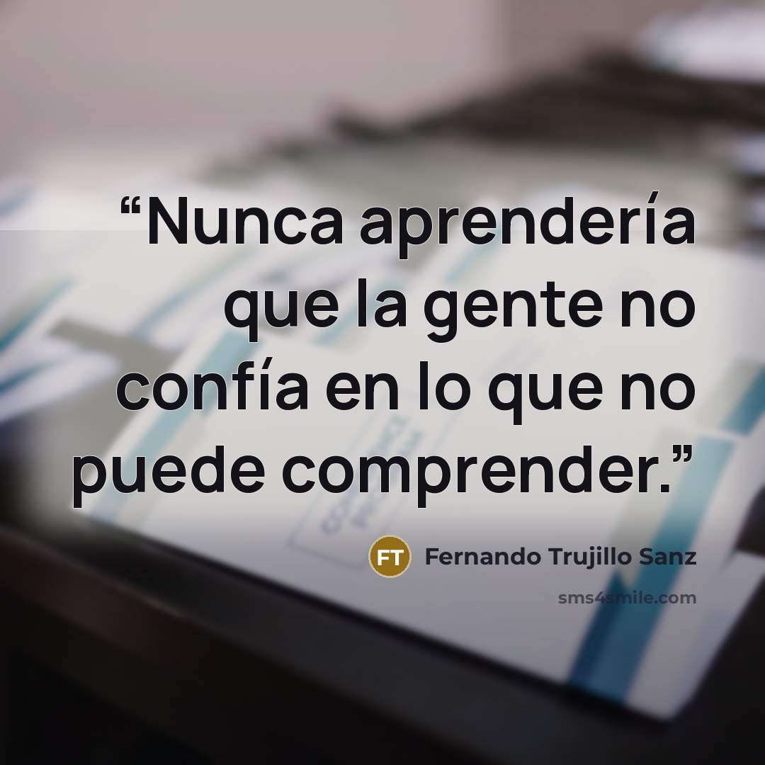 “Nunca aprendería que la gente no confía en lo que no puede comprender.” quote by Fernando Trujillo Sanz
