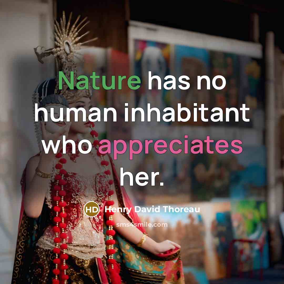 “Nature has no human inhabitant who appreciates her.” quote by Henry David Thoreau