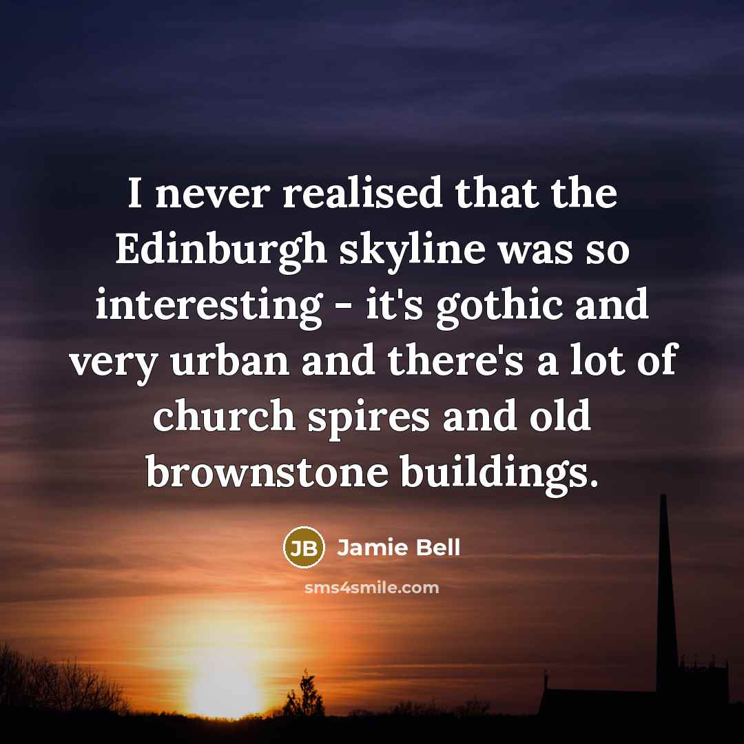 “I never realised that the Edinburgh skyline was so interesting - it's gothic and very urban and there's a lot of church spires and old brownstone buildings.” quote by Jamie Bell
