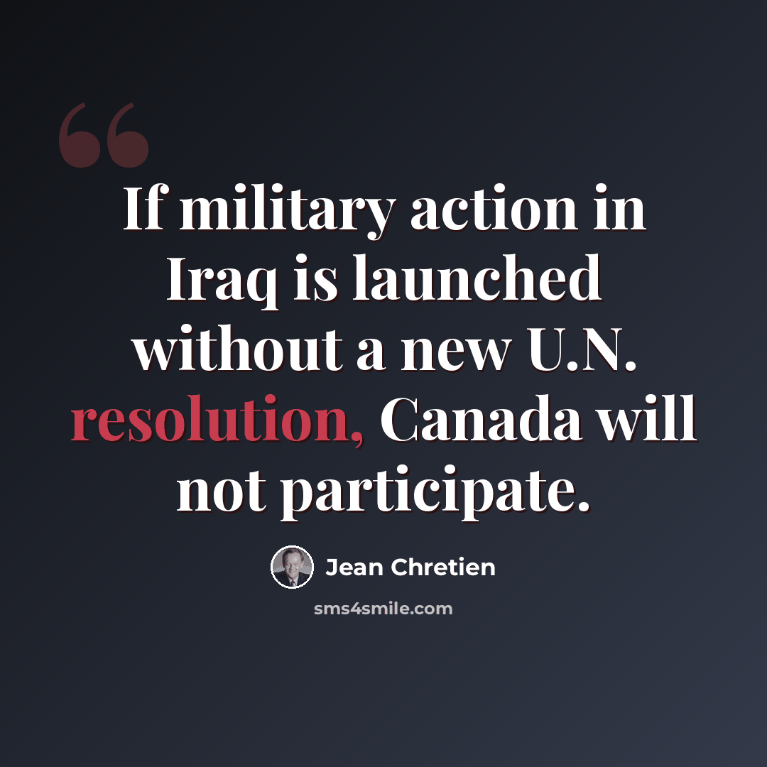 “If military action in Iraq is launched without a new U.N. resolution, Canada will not participate.” quote by Jean Chretien
