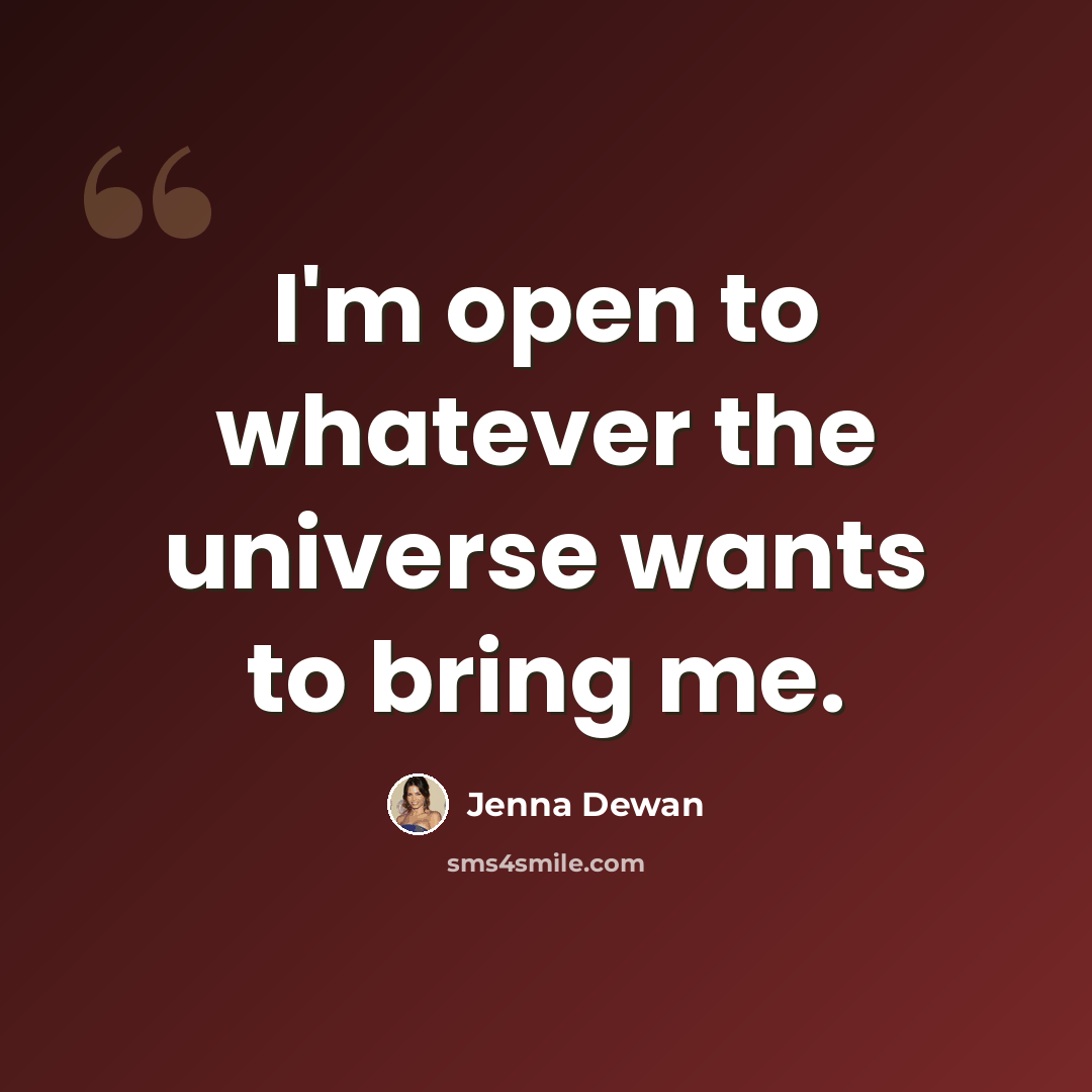 “I'm open to whatever the universe wants to bring me.” quote by Jenna Dewan