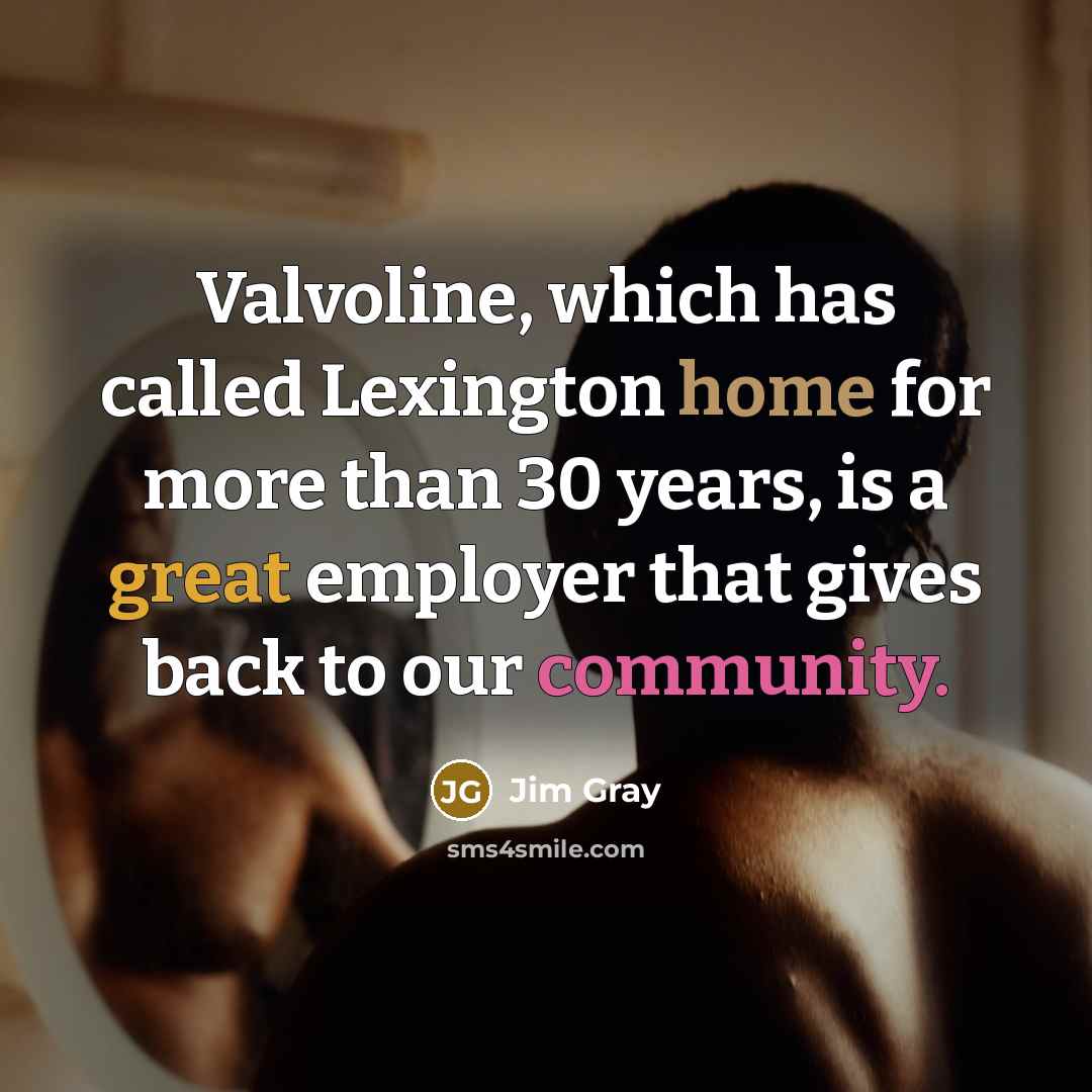 “Valvoline, which has called Lexington home for more than 30 years, is a great employer that gives back to our community.” quote by Jim Gray