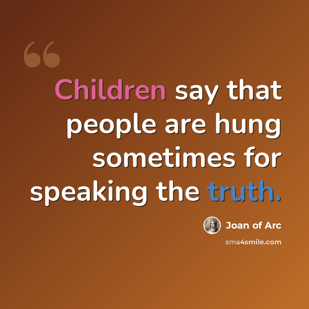 “Children say that people are hung sometimes for speaking the truth.” quote by Joan of Arc