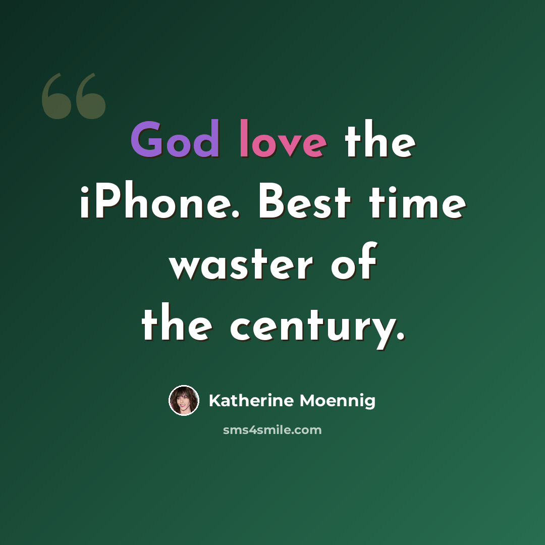 “God love the iPhone. Best time waster of the century.” quote by Katherine Moennig