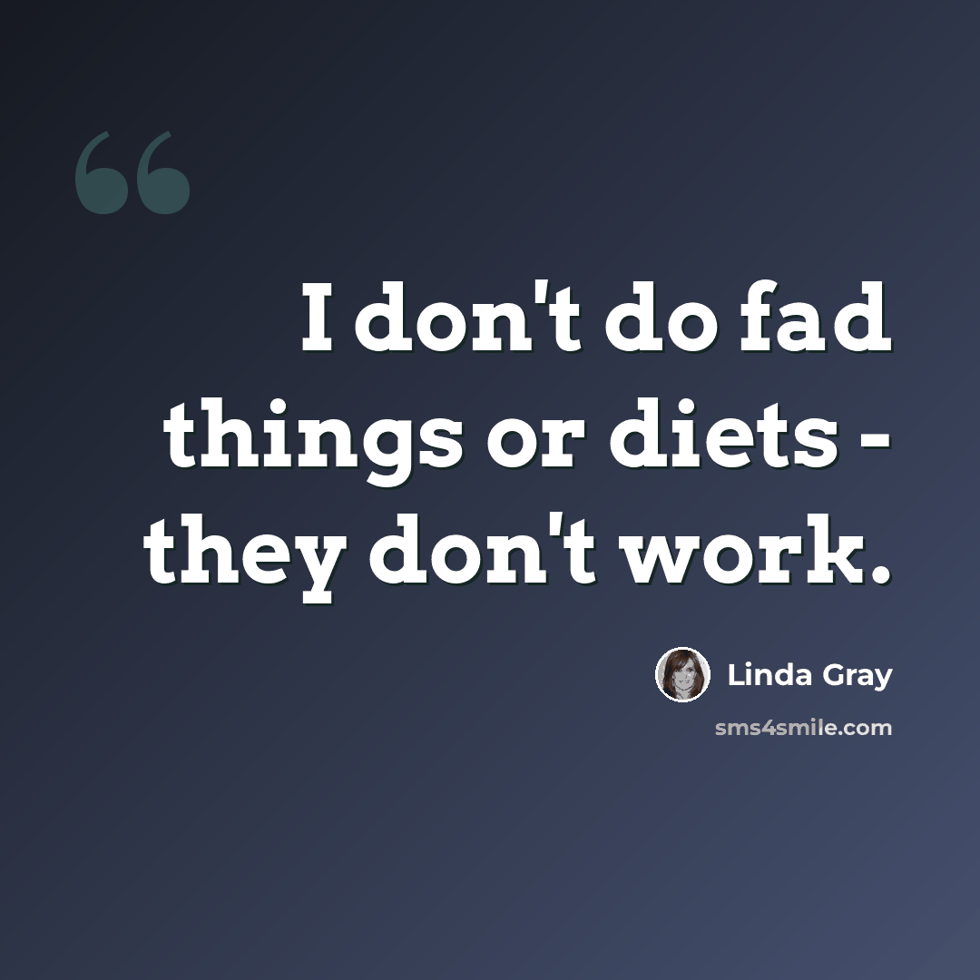 “I don't do fad things or diets - they don't work.” quote by Linda Gray
