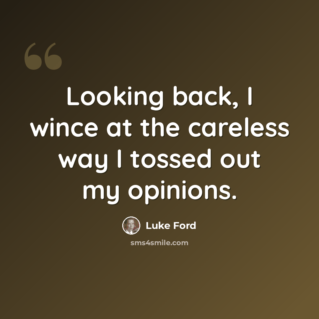 “Looking back, I wince at the careless way I tossed out my opinions.” quote by Luke Ford