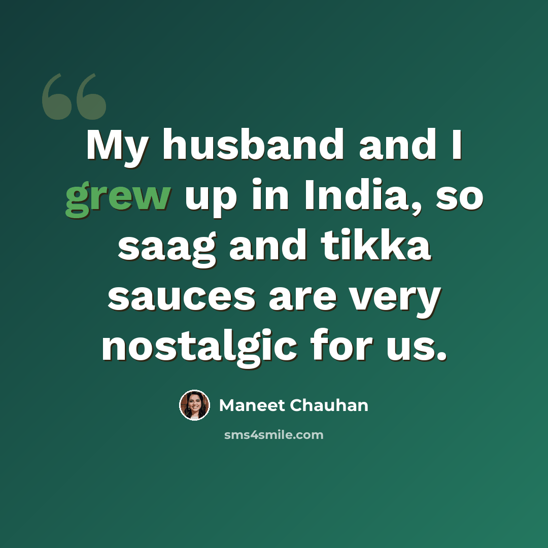 “My husband and I grew up in India, so saag and tikka sauces are very nostalgic for us.” quote by Maneet Chauhan